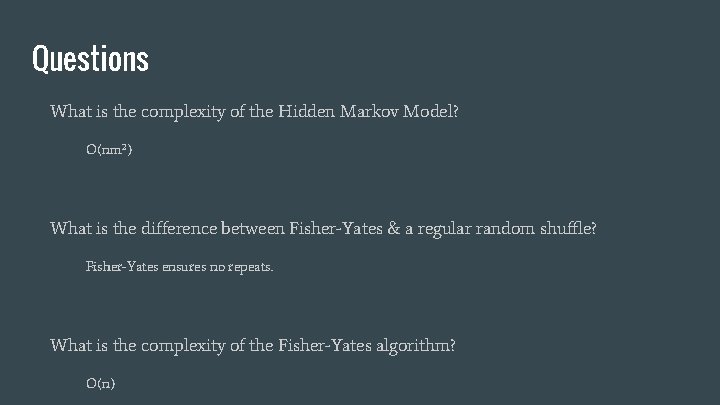 Questions What is the complexity of the Hidden Markov Model? O(nm 2) What is