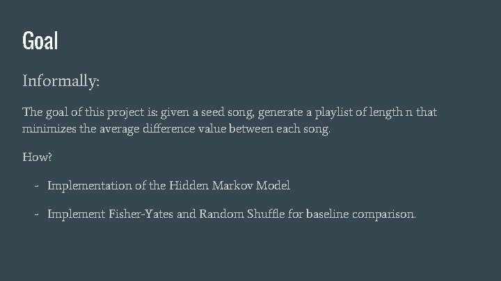 Goal Informally: The goal of this project is: given a seed song, generate a