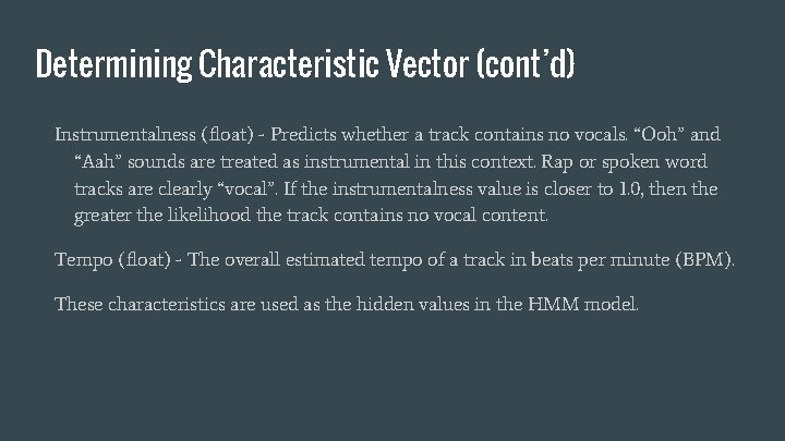 Determining Characteristic Vector (cont’d) Instrumentalness (float) - Predicts whether a track contains no vocals.