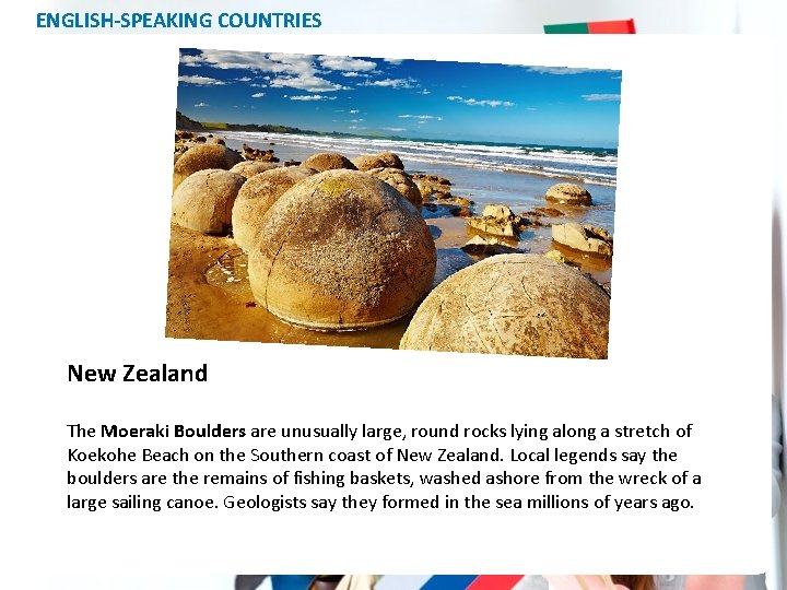 ENGLISH-SPEAKING COUNTRIES New Zealand The Moeraki Boulders are unusually large, round rocks lying along