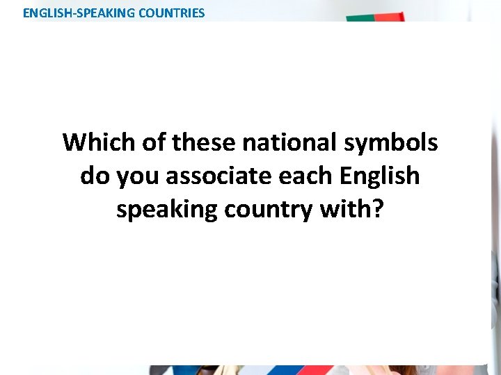 ENGLISH-SPEAKING COUNTRIES Which of these national symbols do you associate each English speaking country
