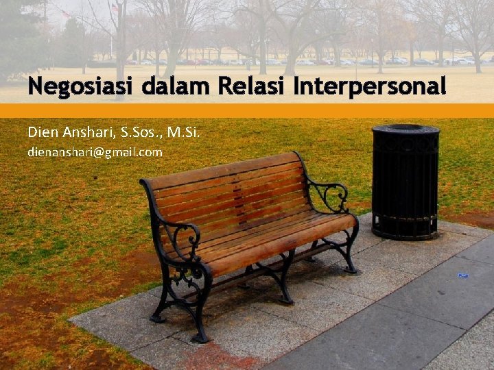 Negosiasi dalam Relasi Interpersonal Dien Anshari, S. Sos. , M. Si. dienanshari@gmail. com 