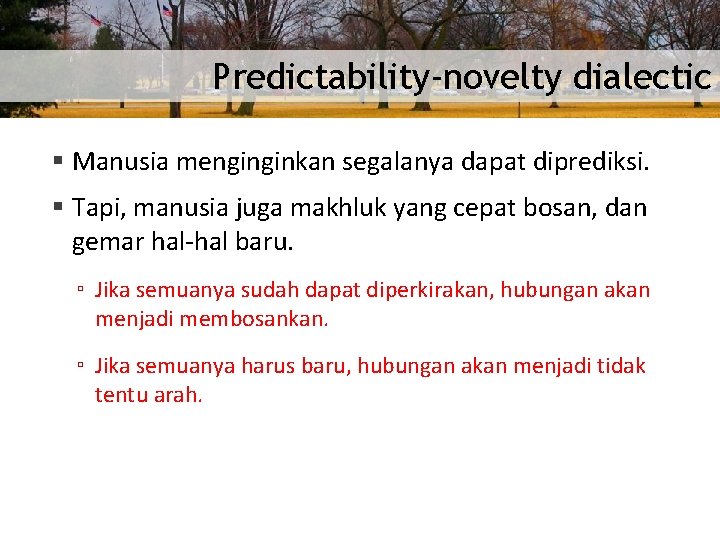 Predictability-novelty dialectic § Manusia menginginkan segalanya dapat diprediksi. § Tapi, manusia juga makhluk yang