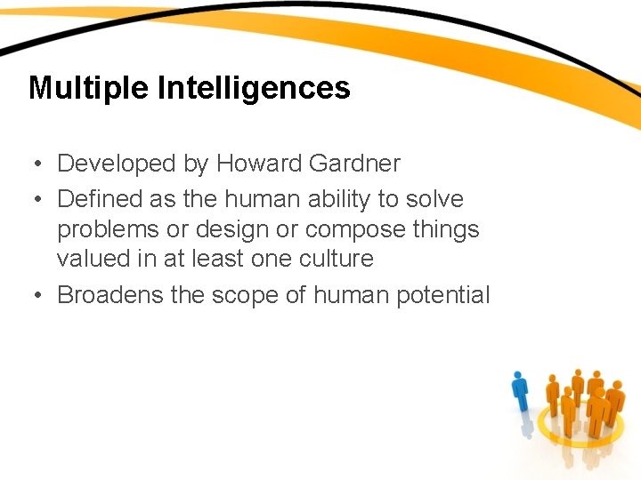 Multiple Intelligences • Developed by Howard Gardner • Defined as the human ability to
