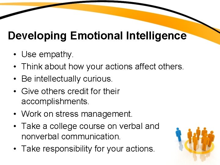 Developing Emotional Intelligence • • Use empathy. Think about how your actions affect others.