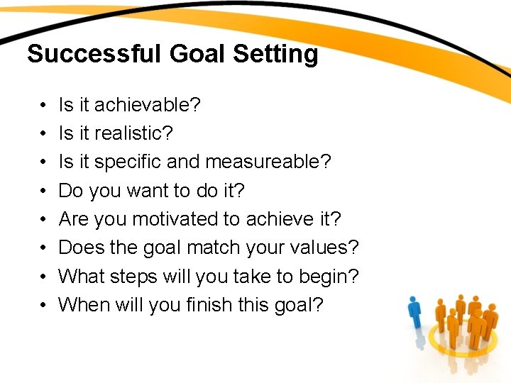 Successful Goal Setting • • Is it achievable? Is it realistic? Is it specific