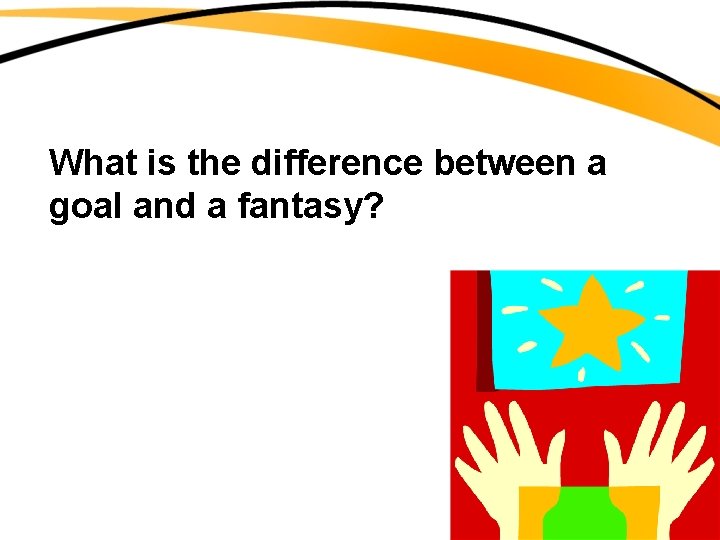 What is the difference between a goal and a fantasy? 