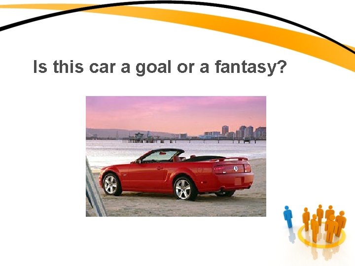 Is this car a goal or a fantasy? 