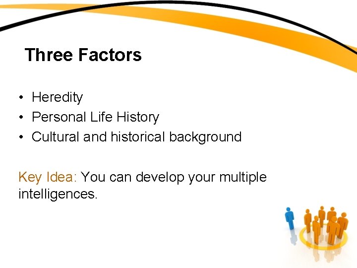 Three Factors • Heredity • Personal Life History • Cultural and historical background Key