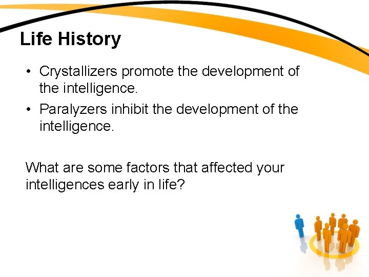 Life History • Crystallizers promote the development of the intelligence. • Paralyzers inhibit the