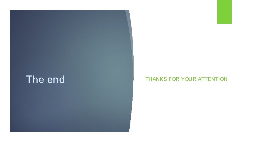 The end THANKS FOR YOUR ATTENTION 