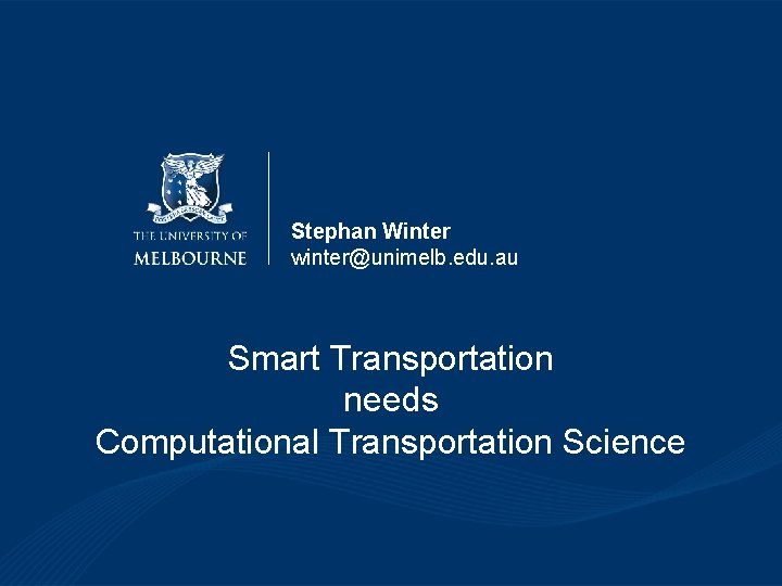 Stephan Winter winter@unimelb. edu. au Smart Transportation needs Computational Transportation Science 