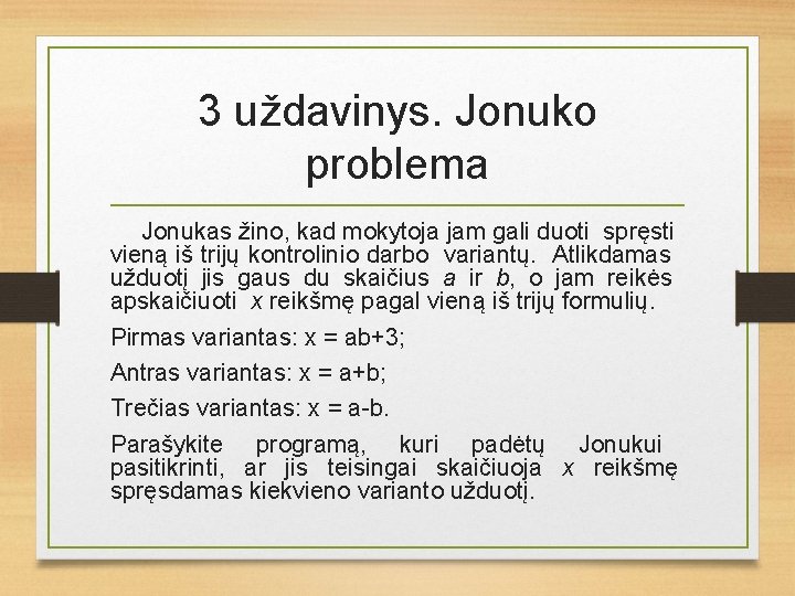 3 uždavinys. Jonuko problema Jonukas žino, kad mokytoja jam gali duoti spręsti vieną iš