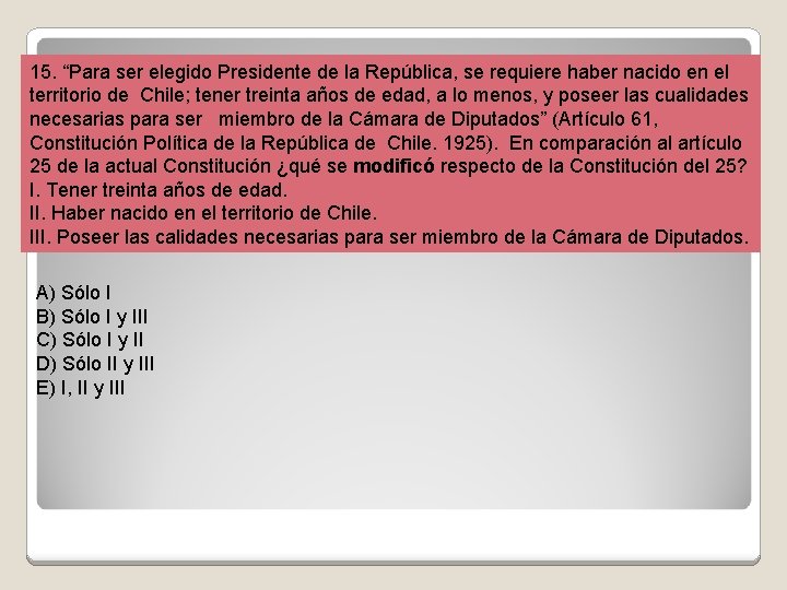 15. “Para ser elegido Presidente de la República, se requiere haber nacido en el