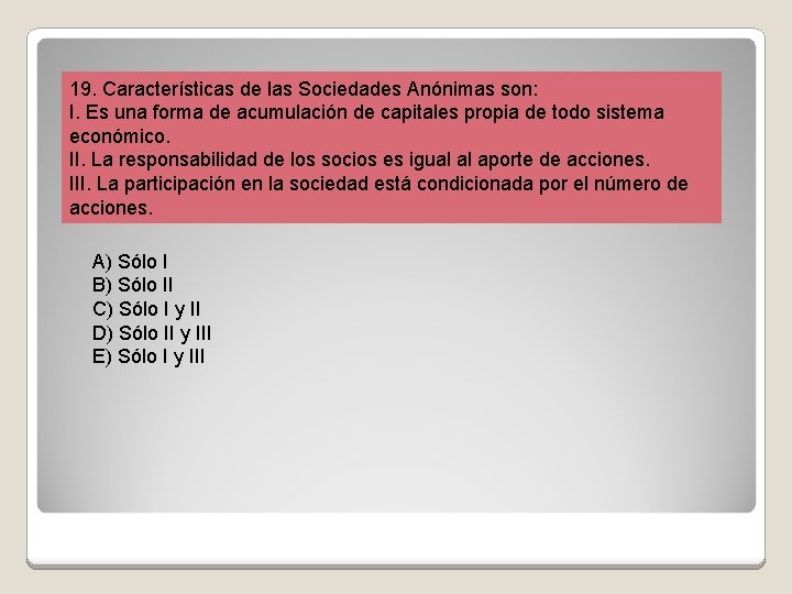 19. Características de las Sociedades Anónimas son: I. Es una forma de acumulación de