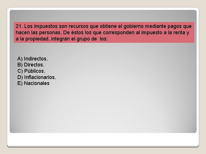 21. Los impuestos son recursos que obtiene el gobierno mediante pagos que hacen las