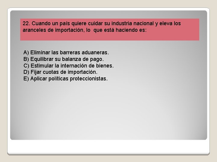 22. Cuando un país quiere cuidar su industria nacional y eleva los aranceles de