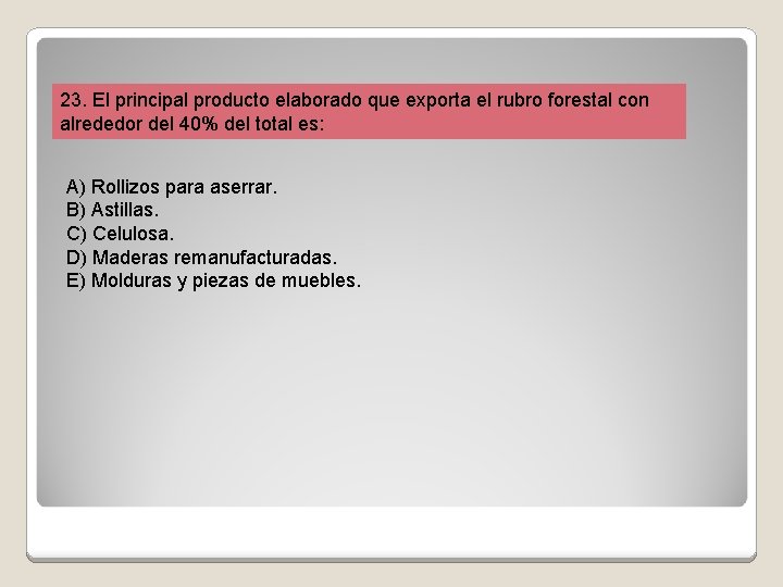 23. El principal producto elaborado que exporta el rubro forestal con alrededor del 40%