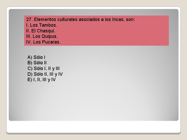 27. Elementos culturales asociados a los Incas, son: I. Los Tambos. II. El Chasqui.