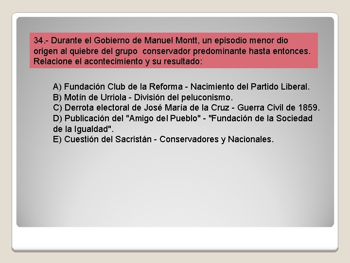 34. - Durante el Gobierno de Manuel Montt, un episodio menor dio origen al