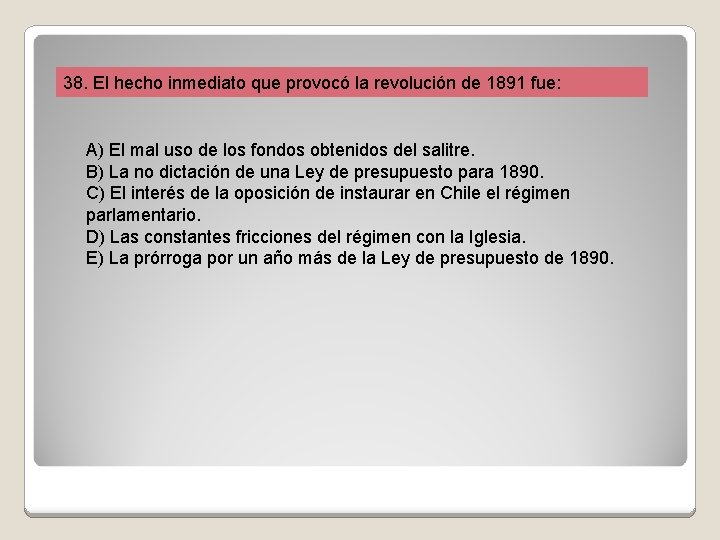 38. El hecho inmediato que provocó la revolución de 1891 fue: A) El mal