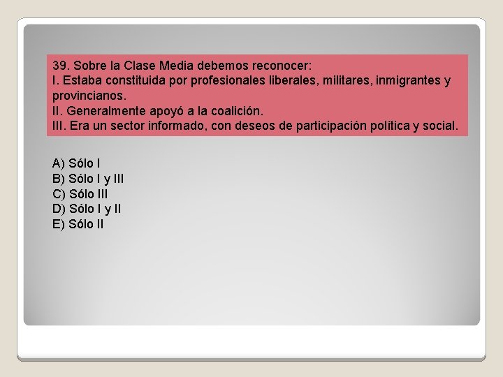 39. Sobre la Clase Media debemos reconocer: I. Estaba constituida por profesionales liberales, militares,