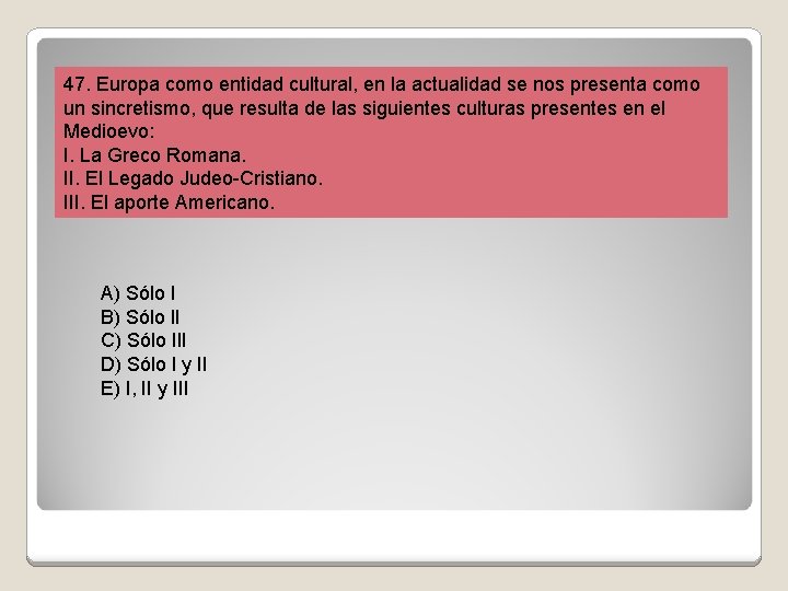 47. Europa como entidad cultural, en la actualidad se nos presenta como un sincretismo,