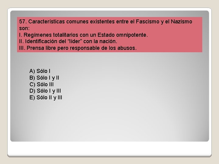 57. Características comunes existentes entre el Fascismo y el Nazismo son: I. Regímenes totalitarios