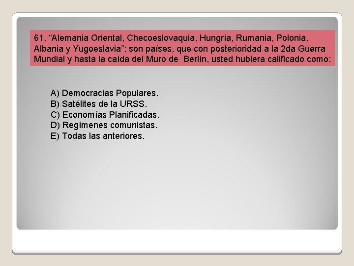 61. “Alemania Oriental, Checoeslovaquia, Hungría, Rumania, Polonia, Albania y Yugoeslavia”; son países, que con