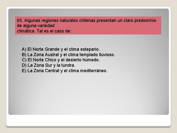 65. Algunas regiones naturales chilenas presentan un claro predominio de alguna variedad climática. Tal