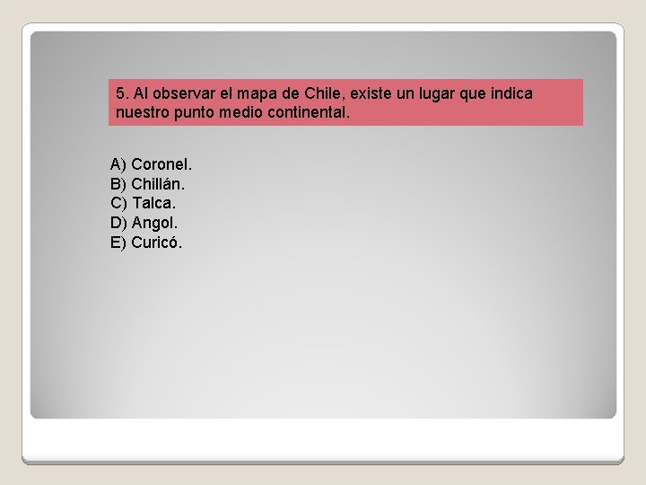 5. Al observar el mapa de Chile, existe un lugar que indica nuestro punto