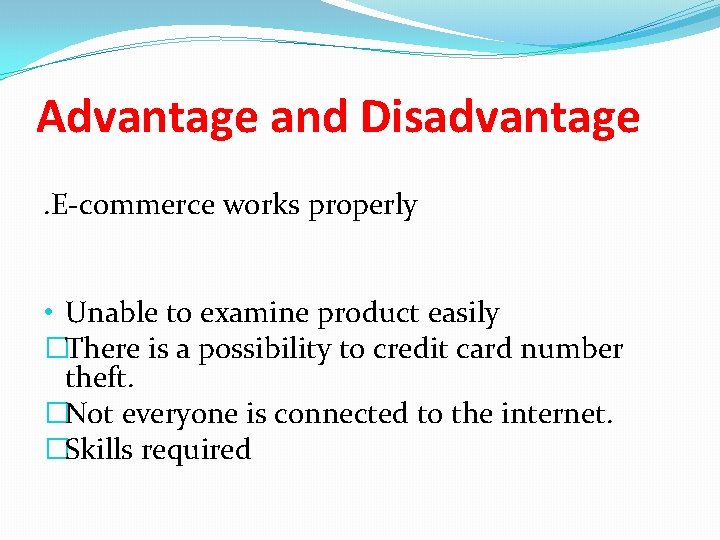 Advantage and Disadvantage. E-commerce works properly • Unable to examine product easily �There is