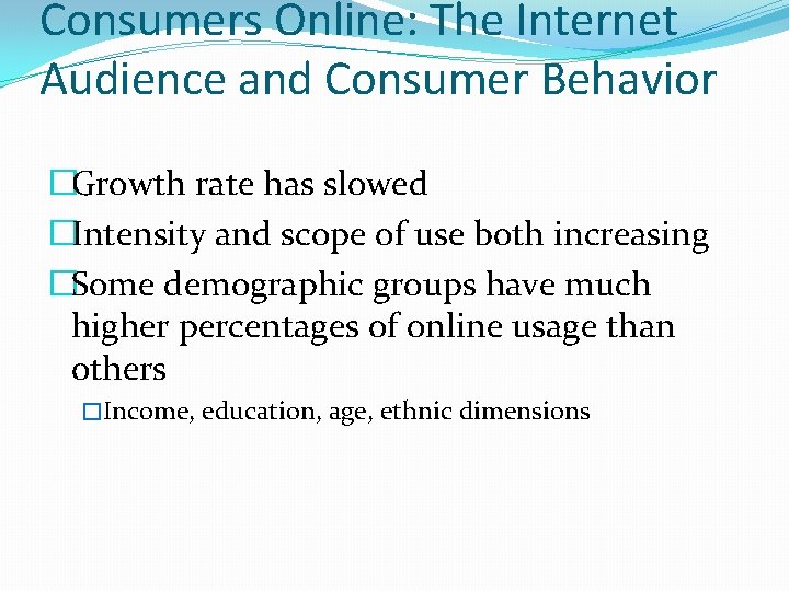 Consumers Online: The Internet Audience and Consumer Behavior �Growth rate has slowed �Intensity and