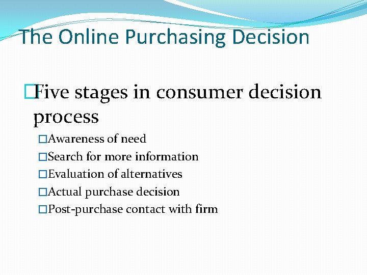 The Online Purchasing Decision �Five stages in consumer decision process �Awareness of need �Search