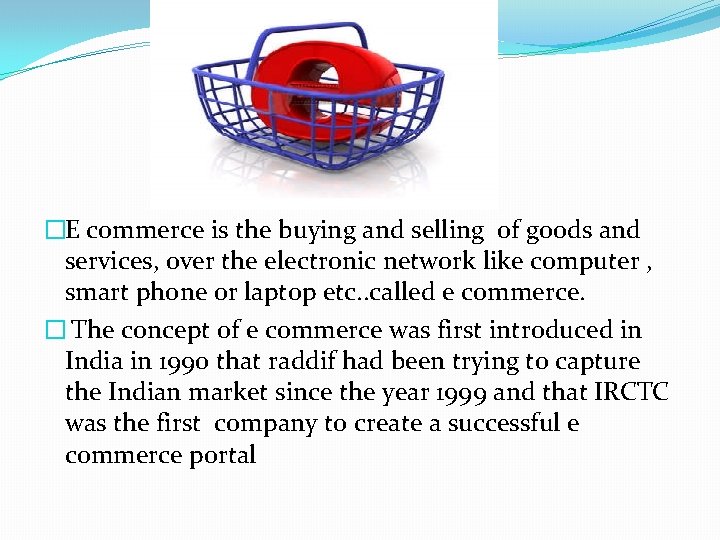 �E commerce is the buying and selling of goods and services, over the electronic
