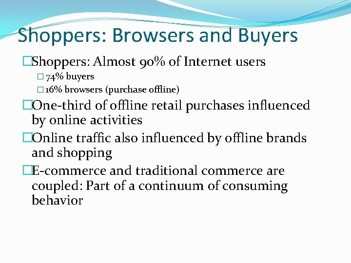 Shoppers: Browsers and Buyers �Shoppers: Almost 90% of Internet users � 74% buyers �