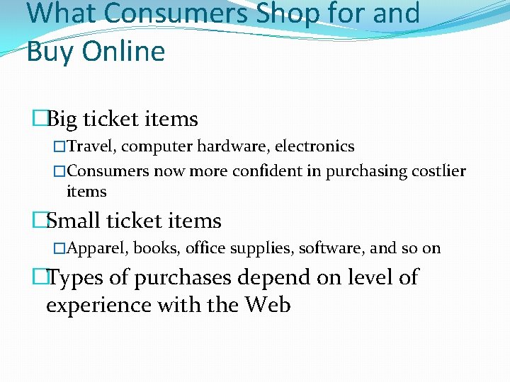 What Consumers Shop for and Buy Online �Big ticket items �Travel, computer hardware, electronics