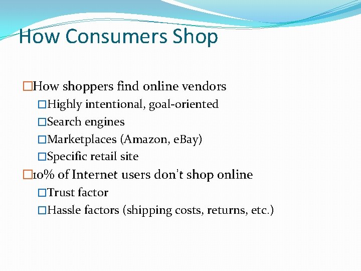 How Consumers Shop �How shoppers find online vendors �Highly intentional, goal-oriented �Search engines �Marketplaces