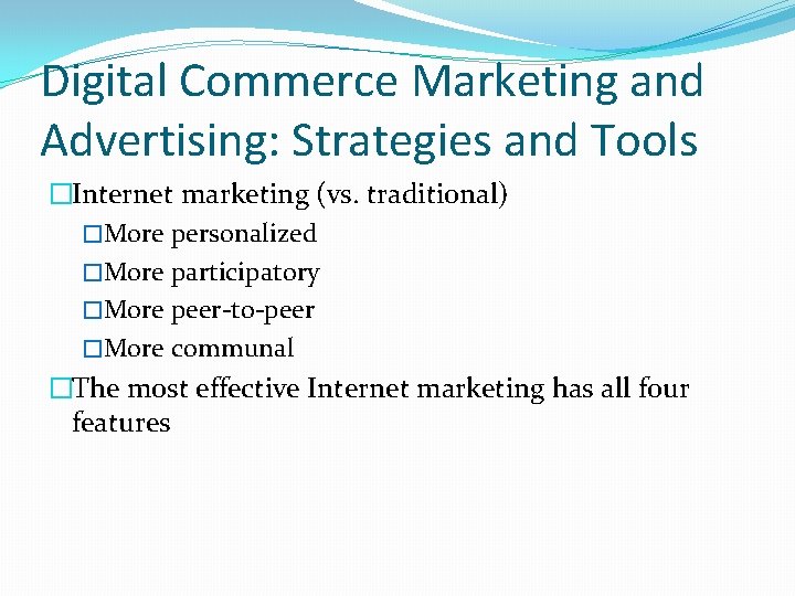 Digital Commerce Marketing and Advertising: Strategies and Tools �Internet marketing (vs. traditional) �More personalized