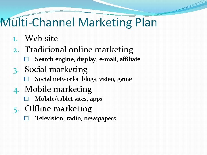 Multi-Channel Marketing Plan 1. Web site 2. Traditional online marketing � Search engine, display,