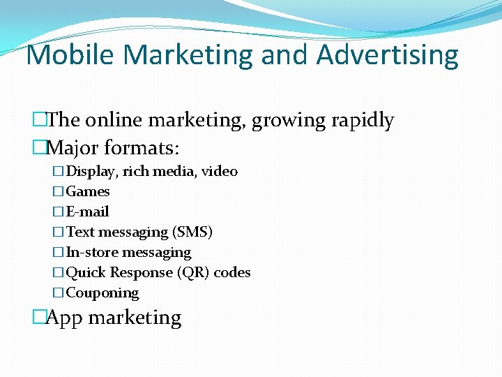Mobile Marketing and Advertising �The online marketing, growing rapidly �Major formats: �Display, rich media,