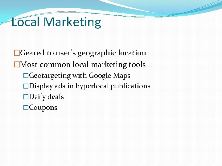 Local Marketing �Geared to user’s geographic location �Most common local marketing tools �Geotargeting with