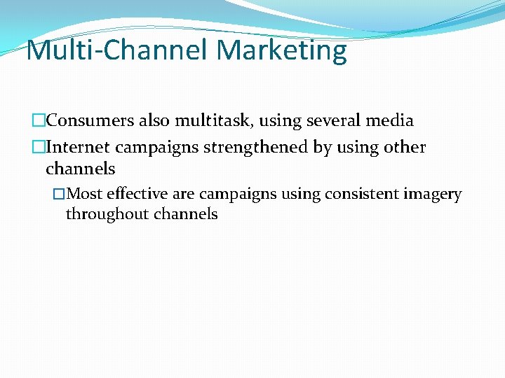 Multi-Channel Marketing �Consumers also multitask, using several media �Internet campaigns strengthened by using other