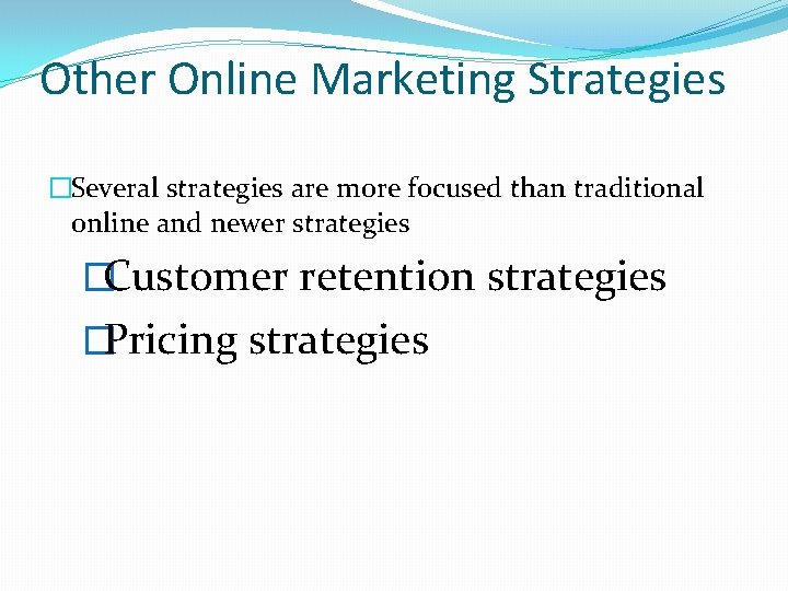 Other Online Marketing Strategies �Several strategies are more focused than traditional online and newer