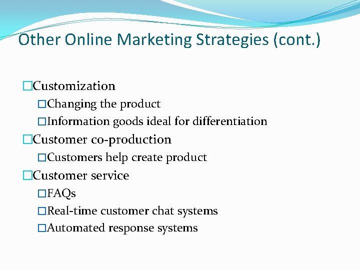 Other Online Marketing Strategies (cont. ) �Customization �Changing the product �Information goods ideal for
