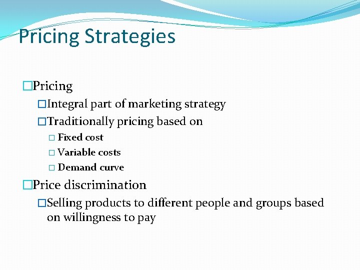Pricing Strategies �Pricing �Integral part of marketing strategy �Traditionally pricing based on � Fixed