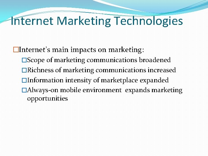 Internet Marketing Technologies �Internet’s main impacts on marketing: �Scope of marketing communications broadened �Richness