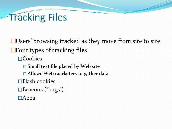 Tracking Files �Users’ browsing tracked as they move from site to site �Four types