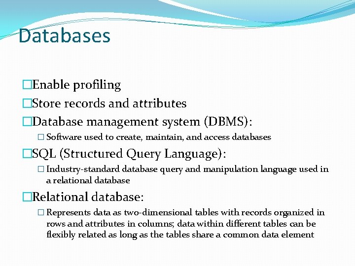 Databases �Enable profiling �Store records and attributes �Database management system (DBMS): � Software used