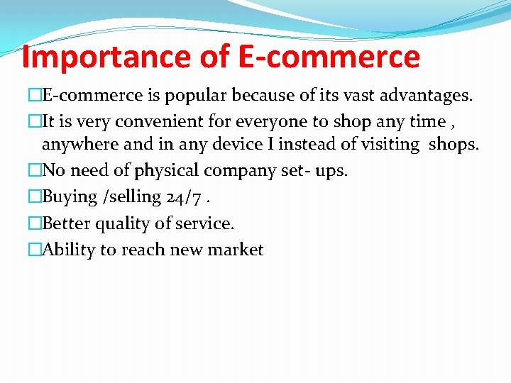 Importance of E-commerce �E-commerce is popular because of its vast advantages. �It is very